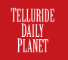 Telluride Daily Planet